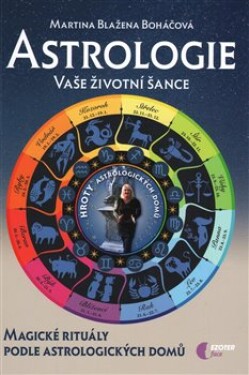 Astrologie vaše životní šance, magické rituály podle astrologických domů Martina Blažena Boháčová
