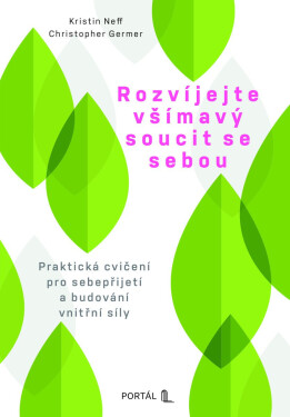 Rozvíjejte všímavý soucit se sebou - Praktická cvičení pro sebepřijetí a budování vnitřní síly - Kristin Neffová
