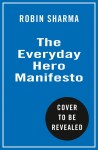 The Everyday Hero Manifesto - Robin S. Sharma