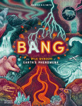 Bang. The wild wonders of Earth’s phenomena - Jennifer N. R. Smith