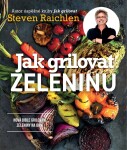 Jak grilovat zeleninu - Nová bible grilování zeleniny na ohni - Steven Raichlen