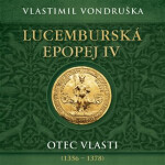 Lucemburská epopej IV - Otec vlasti (1356-1378) - 2 CDmp3 (Čte Miroslav Táborský) - Vlastimil Vondruška
