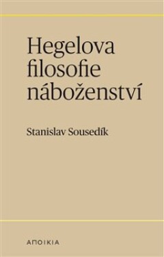 Hegelova filosofie náboženství Stanislav Sousedík
