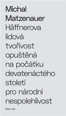 Häffnerova lidová tvořivost opuštěná na počátku devatenáctého století pro národní nespolehlivost Michal Matzenauer