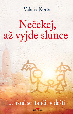 Nečekej, až vyjde slunce ... nauč se tančit v dešti - Valerie Korte