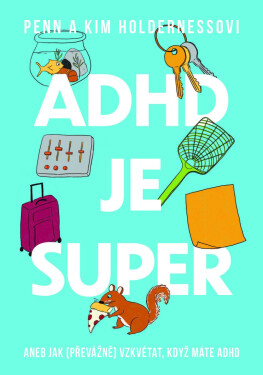 ADHD je super - Aneb jak (převážně) vzkvétat, když máte ADHD - Penn Holderness