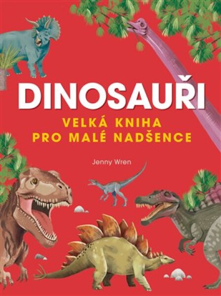 Dinosauři - Velká kniha pro malé nadšence