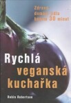 Rychlá veganská kuchařka - Zdravá domácí jídla během 30 minut - Robin Robertson