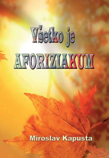 Všetko je aforiziakum (slovensky) - MIroslav Kapusta