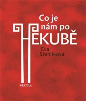 Co je nám po Hekubě Eva Stehlíková