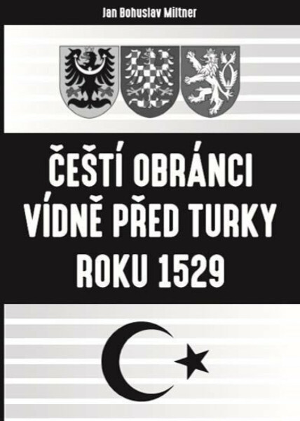 Čeští obránci Vídně před Turky roku 1529 - Bohuslav Miltner
