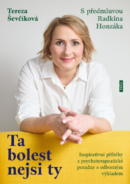 Ta bolest nejsi ty - Inspirativní příběhy z psychoterapeutické poradny s odborným výkladem - Tereza Ševčíková