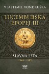 Lucemburská epopej III - Slavná léta