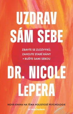 Uzdrav sám sebe - Zbavte se zlozvyků, zahojte staré rány + buďte sami sebou, 2. vydání - Nicole LePera