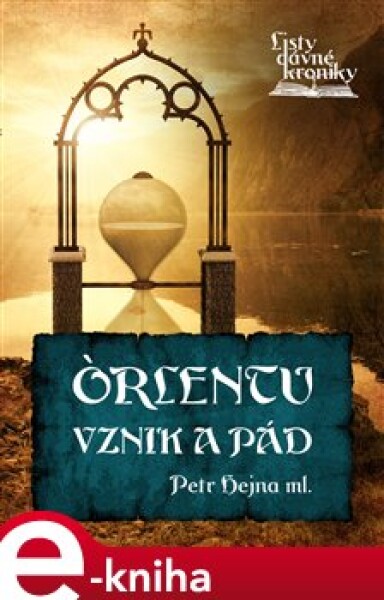 Listy dávné kroniky 2. Órlentu vznik a pád - Petr Hejna e-kniha