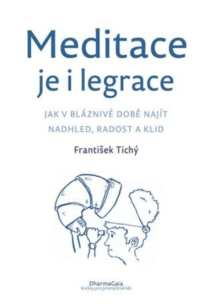 Meditace je i legrace - Jak v bláznivé době najít nadhled, radost a klid - František Tichý