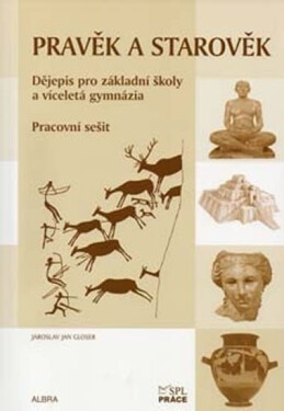 Pravěk a starověk - Pracovní sešit (Dějepis pro ZŠ a vícel. gymnázia) RVP - Jaroslav Jan Gloser