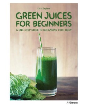 Green Juices for Beginners One-Stop Guide to Cleansing Your Body Carla Zaplana