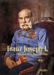 Franz Joseph I. - Ein Kaiser in Wort und Bild - Juliana Weitlaner