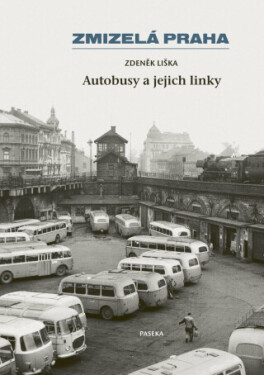 Zmizelá Praha - Autobusy a jejich linky - Zdeněk Liška