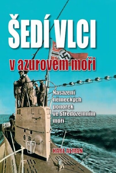 Šedí vlci v Azurovém moři – Nasazení německých ponorek ve Středozemním moři - Karl Alman