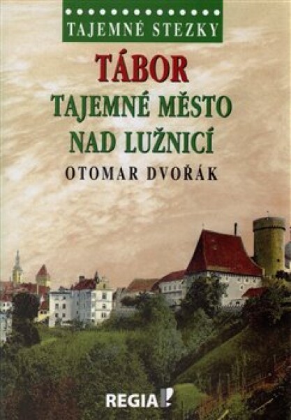 Tajemné stezky - Tábor tajemné město nad Lužnicí - Otomar Dvořák