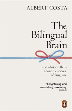 The Bilingual Brain : And What It Tells Us about the Science of Language, 1. vydání - Albert Costa