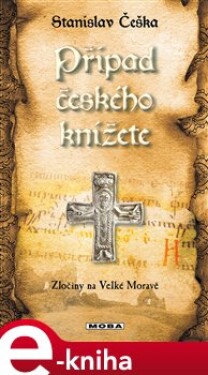 Případ českého knížete. Zločiny na Velké Moravě (10.díl) - Stanislav Češka e-kniha