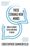 These Strange New Minds: How AI Learned to Talk and What It Means - Christopher Summerfield