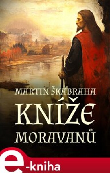 Kníže Moravanů - Martin Škabraha e-kniha