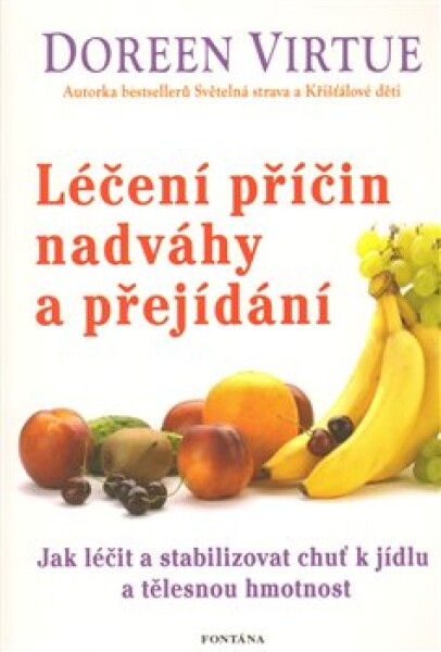 Léčení příčin nadváhy a přejídání - Jak léčit a stabilizovat chuť k jídku a tělěsnou hmotnost - Doreen Virtue