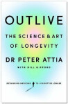 Outlive: The Science and Art of Longevity, Peter Attia