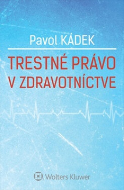 Trestné právo v zdravotníctve - Pavol Kádek