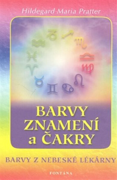 Barvy, znamení a čakry - Barvy z nebeské lékárny - Hildegard Maria Pratter