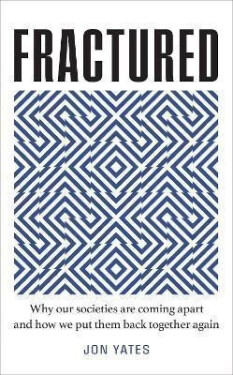 Fractured : Why Our Societies are Coming Apart and How We Put Them Back Together Again - Jon Yates