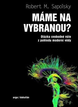 Máme na vybranou? - Otázka svobodné vůle z pohledu moderní vědy - Robert M. Sapolsky