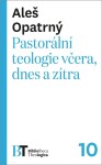 Pastorální teologie včera, dnes a zítra - Aleš Opatrný