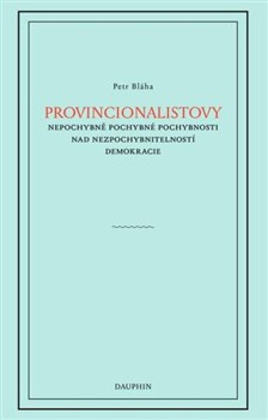 Provincionalistovy nepochybně pochybné pochybnosti nad nezpochybnitelností Petr Bláha