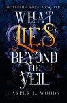 What Lies Beyond the Veil: your next fantasy romance obsession! (Of Flesh and Bone) - Harper L. Woods