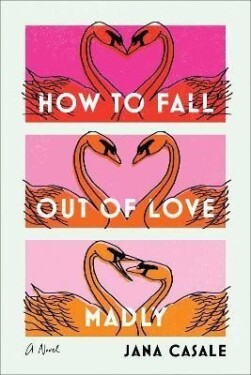 How to Fall Out of Love Madly : A Novel - Jana Casale