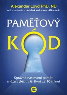 Paměťový kód - Správné nastavení paměti může vyléčit váš život za 10 minut - Alexander Loyd