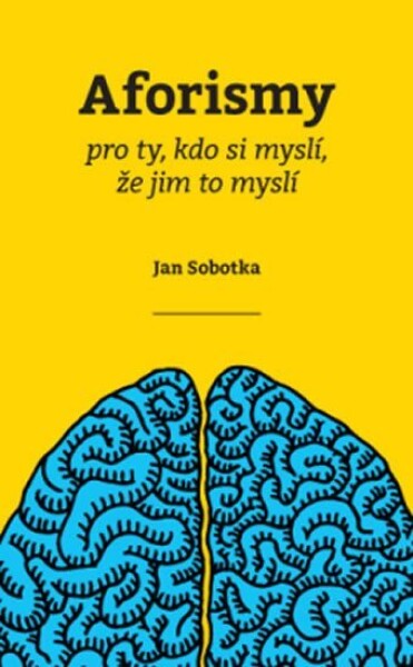 Aforismy pro ty, kdo si myslí, že jim to myslí, Jan Sobotka