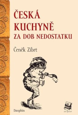 Česká kuchyně za dob nedostatku Čeněk Zíbrt