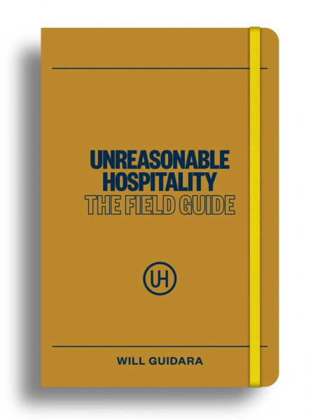 Unreasonable Hospitality: The Field Guide - Will Guidara