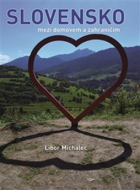 Slovensko mezi domovem zahraničím Libor Michalec