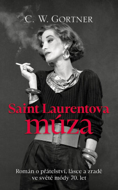 Saint Laurentova múza - Román o přátelství, lásce a zradě ve světě módy 70. let - C. W. Gortner