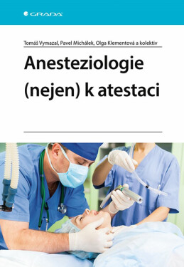 Anesteziologie (nejen) k atestaci - Tomáš Vymazal, Pavel Michálek, kolektiv autorů, Olga Klementová
