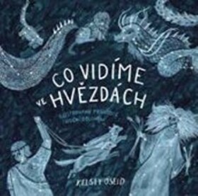 Co vidíme ve hvězdách: ilustrovaný průvodce noční oblohou Kelsey Oseidová