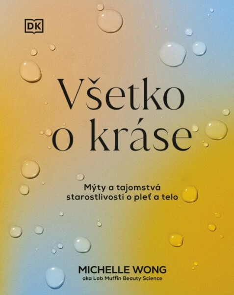Všetko o kráse: Mýty a tajomstvá starostlivosti o pleť a telo (slovensky) - Michelle Wong