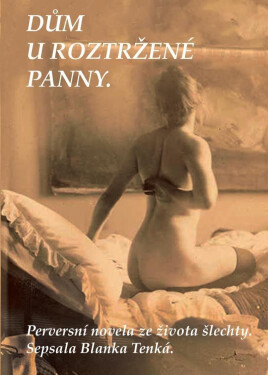 Dům Roztržené panny Perversní novela ze života šlechty Blanka Tenká